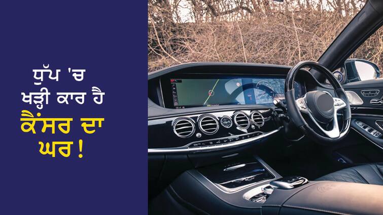 Cancer-Causing Chemicals In Cars: A car parked in the sun is the home of cancer! While sitting in the car...? Cancer-Causing Chemicals In Cars: ਧੁੱਪ 'ਚ ਖੜ੍ਹੀ ਕਾਰ ਹੈ ਕੈਂਸਰ ਦਾ ਘਰ! ਕਾਰ 'ਚ ਬੈਠਦੇ ਹੀ...?