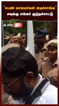 ”பெண் காவலர்கள் அடிச்சாங்க” சவுக்கு சங்கர் குற்றச்சாட்டு