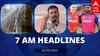 7 AM Headlines: தமிழ்நாடு முழுவதும் மழை! பிரதமர் மோடிக்கு ராகுல் வைத்த செக் - இன்றைய ஹெட்லைன்ஸ்