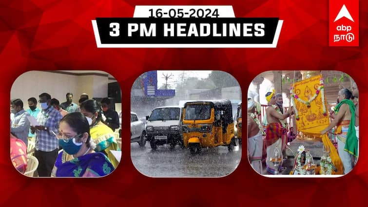 Tamilnadu headlines Latest News May 16th 2024 3 PM headlines Know full details TN Headlines: 3 நாட்களுக்கு கனமழை எச்சரிக்கை; தலைமை ஆசிரியர்கள் சென்னைக்கு திடீர் அழைப்பு..இதுவரை இன்று