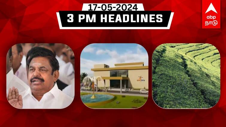 Tamilnadu headlines Latest News May 17th 2024 3 PM headlines Know full details TN Headlines: ”நீலகிரிக்கு வரவேண்டாம்”; குலசேகரப்பட்டினத்தில் விண்வெளி தொழிற்சாலை: இதுவரை இன்று