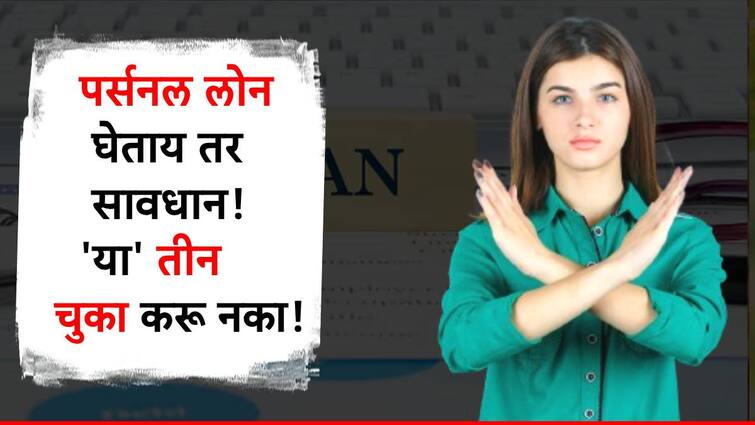 what care have to take for personal loan dont do this three things by personal loan amount पर्सनल लोन घेऊन आयुष्यात करू नका 'या' तीन चुका; नाहीतर होईल मोठे नुकसान!