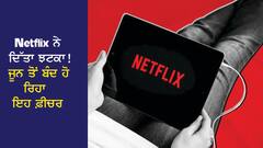 Netflix ਨੇ ਦਿੱਤਾ ਝਟਕਾ! ਜੂਨ ਤੋਂ ਬੰਦ ਹੋ ਰਿਹਾ ਇਹ ਫ਼ੀਚਰ, ਮਹਿੰਗਾ ਹੋ ਜਾਵੇਗਾ ਦੇਖਣਾ ?