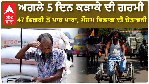 Punjab weather | ਅਗਲੇ 5 ਦਿਨ ਕੜਾਕੇ ਦੀ ਗਰਮੀ, 47 ਡਿਗਰੀ ਤੋਂ ਪਾਰ ਪਾਰਾ, ਮੌਸਮ ਵਿਭਾਗ ਦੀ ਚੇਤਾਵਨੀ