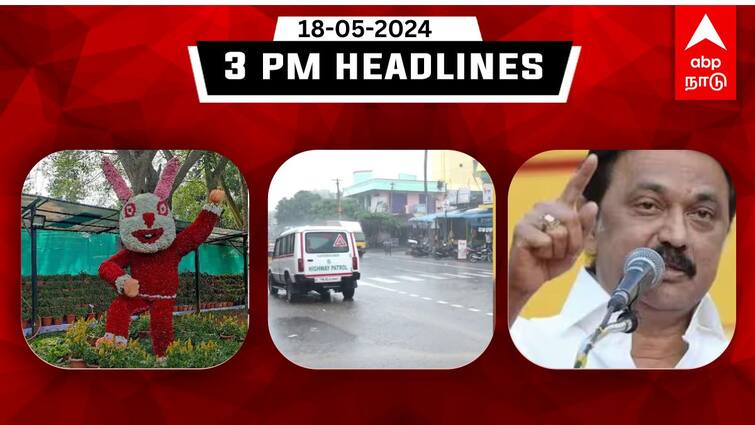 Tamilnadu headlines Latest News May 18th 2024 3 PM headlines Know full details TN Headlines: 3 மாவட்டங்களில் மிக கனமழை; பாஜக கனவு ஒருபோதும் பலிக்காது- முதலமைச்சர்; இதுவரை இன்று