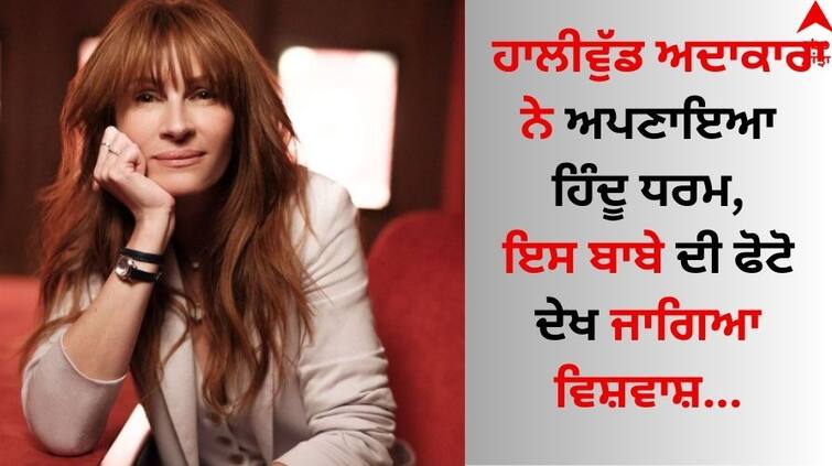 Why did Julia Roberts converted to Hinduism Dharma know here interesting Story Hollywood Actress: ਹਾਲੀਵੁੱਡ ਅਦਾਕਾਰਾ ਨੇ ਅਪਣਾਇਆ ਹਿੰਦੂ ਧਰਮ, ਇਸ ਬਾਬੇ ਦੀ ਫੋਟੋ ਦੇਖ ਜਾਗਿਆ ਵਿਸ਼ਵਾਸ਼