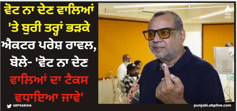 lok-sabha-election-2024-paresh-rawal-slams-those-who-did-not-vote Paresh Rawal: ਵੋਟ ਨਾ ਦੇਣ ਵਾਲਿਆਂ 'ਤੇ ਬੁਰੀ ਤਰ੍ਹਾਂ ਭੜਕੇ ਐਕਟਰ ਪਰੇਸ਼ ਰਾਵਲ, ਬੋਲੇ- 'ਵੋਟ ਨਾ ਦੇਣ ਵਾਲਿਆਂ ਦਾ ਟੈਕਸ ਵਧਾਇਆ ਜਾਵੇ'