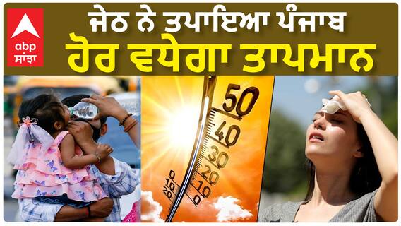 Punjab Weather Update |ਪੰਜਾਬ 'ਚ ਵਰ੍ਹ ਰਹੀ ਅੱਗ, 48 ਡਿਗਰੀ ਤੋਂ ਪਾਰ ਜਾਏਗਾ ਤਾਪਮਾਨ