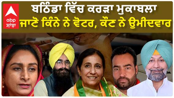 Bathinda Lok sabha| ਬਠਿੰਡਾ ਵਿੱਚ ਕਰੜਾ ਮੁਕਾਬਲਾ, ਜਾਣੋ ਕਿੰਨੇ ਨੇ ਵੋਟਰ, ਕੌਣ ਨੇ ਉਮੀਦਵਾਰ
