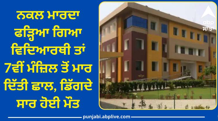 Student jumped from 7th floor in Ludhiana died after falling down Ludhiana News: ਨਕਲ ਮਾਰਦਾ ਫੜ੍ਹਿਆ ਗਿਆ ਵਿਦਿਆਰਥੀ ਤਾਂ 7ਵੀਂ ਮੰਜ਼ਿਲ ਤੋਂ ਮਾਰ ਦਿੱਤੀ ਛਾਲ, ਡਿੱਗਦੇ ਸਾਰ ਹੋਈ ਮੌਤ