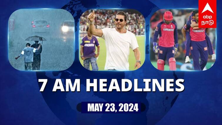 7 Am Headlines today 2024 may 23rd headlines news Tamil Nadu News India News world News 7 AM Headlines: 7 மாவட்டங்களில் இன்று கனமழை.. நடிகர் ஷாருக்கான் மருத்துவமனையில் அனுமதி.. இன்றைய ஹெட்லைன்ஸ்!