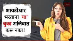 आयटीआर भरताना 'या' चुका कधीच करू नका, अन्यथा येऊ शकते प्राप्तिकर विभागाची नोटीस!