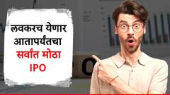 तयारीला लागा ! लवकरच येणार आतापर्यंतचा सर्वांत मोठा आयपीओ; खोऱ्याने पैसे ओढण्याची संधी