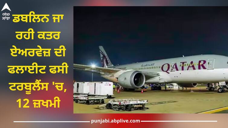 Dublin-bound Qatar Airways flight stuck in turbulence, 12 injured Qatar Airways: ਡਬਲਿਨ ਜਾ ਰਹੀ ਕਤਰ ਏਅਰਵੇਜ਼ ਦੀ ਫਲਾਈਟ ਫਸੀ ਟਰਬੂਲੈਂਸ 'ਚ, 12 ਜ਼ਖਮੀ