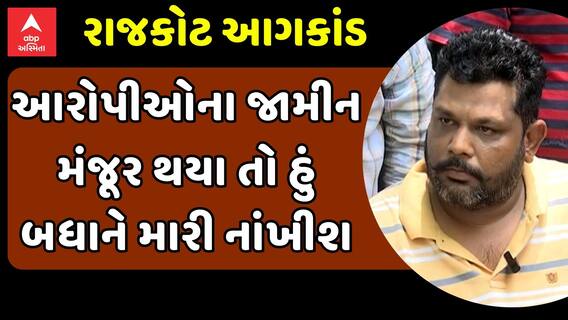 Rajkot TRP Game Zone Fire | રાજકોટ આગકાંડ | આરોપીઓના જામીન મંજૂર થયા તો હું બધાને મારી નાંખીશ