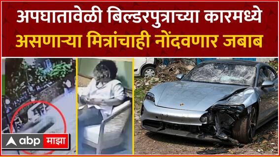Pune Car Accident Update : अपघातावेळी बिल्डरपुत्राच्या कारमध्ये असणाऱ्या मित्रांचाही नोंदवणार जबाब