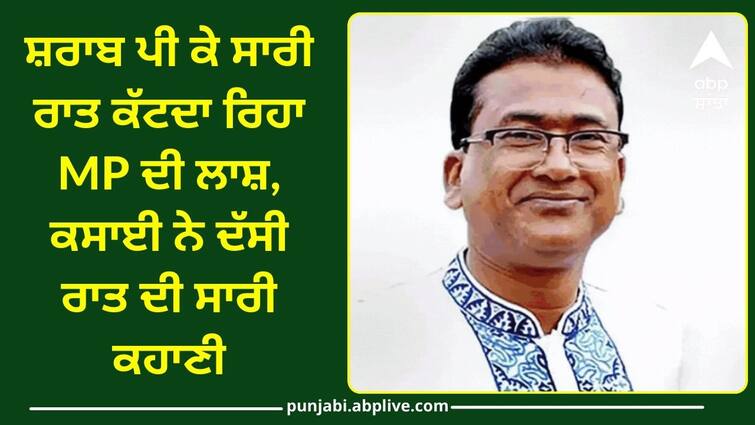 The MPs body was cut all night after drinking alcohol the butcher told the whole story of the night Bangladesh MP Murder: ਸ਼ਰਾਬ ਪੀ ਕੇ ਸਾਰੀ ਰਾਤ ਕੱਟਦਾ ਰਿਹਾ MP ਦੀ ਲਾਸ਼, ਕਸਾਈ ਨੇ ਦੱਸੀ ਰਾਤ ਦੀ ਸਾਰੀ ਕਹਾਣੀ