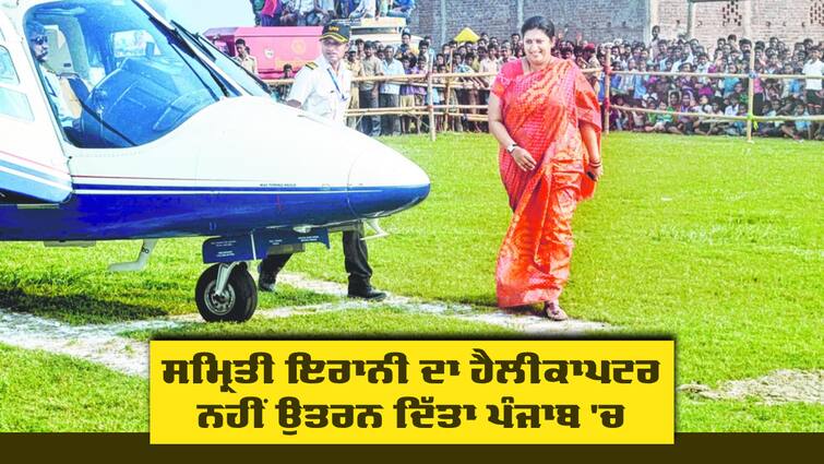 Smriti Irani's chopper not allowed to land in Mansa Irani's Chopper: ਸਮ੍ਰਿਤੀ ਇਰਾਨੀ ਦਾ ਹੈਲੀਕਾਪਟਰ ਨਹੀਂ ਉਤਰਨ ਦਿੱਤਾ ਪੰਜਾਬ 'ਚ, ਵਾਪਸ ਗਈ ਦਿੱਲੀ, ਪੈ ਗਿਆ ਵਿਵਾਦ, ਘਿਰ ਗਈ ਮਾਨ ਸਰਕਾਰ 