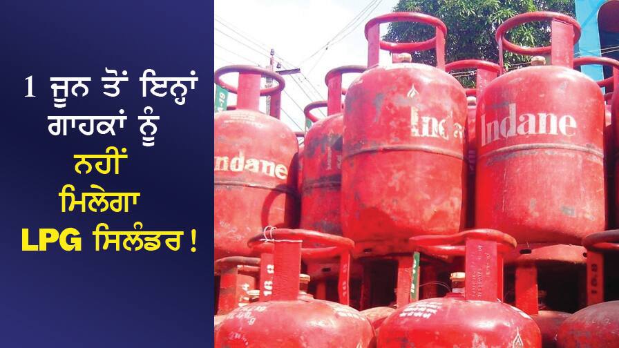 LPG: 1 ਜੂਨ ਤੋਂ ਇਨ੍ਹਾਂ ਗਾਹਕਾਂ ਨੂੰ ਨਹੀਂ ਮਿਲੇਗਾ LPG ਗੈਸ ਸਿਲੰਡਰ! LPG: These customers will not get LPG gas cylinders from June 1! LPG: 1 ਜੂਨ ਤੋਂ ਇਨ੍ਹਾਂ ਗਾਹਕਾਂ ਨੂੰ ਨਹੀਂ ਮਿਲੇਗਾ LPG ਗੈਸ ਸਿਲੰਡਰ!