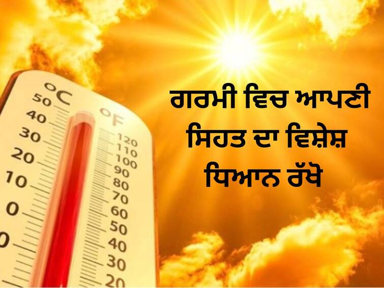 Careful in hot weather In the summer extreme heat  take care of your health otherwise the problem may increase Careful in hot weather: ਕਹਿਰ ਦੀ ਗਰਮੀ ਵਿਚ ਇੰਝ ਰੱਖੋ ਸਿਹਤ ਦਾ ਧਿਆਨ, ਨਹੀਂ ਤਾਂ ਵਧ ਸਕਦੀ ਹੈ ਪ੍ਰੇਸ਼ਾਨੀ