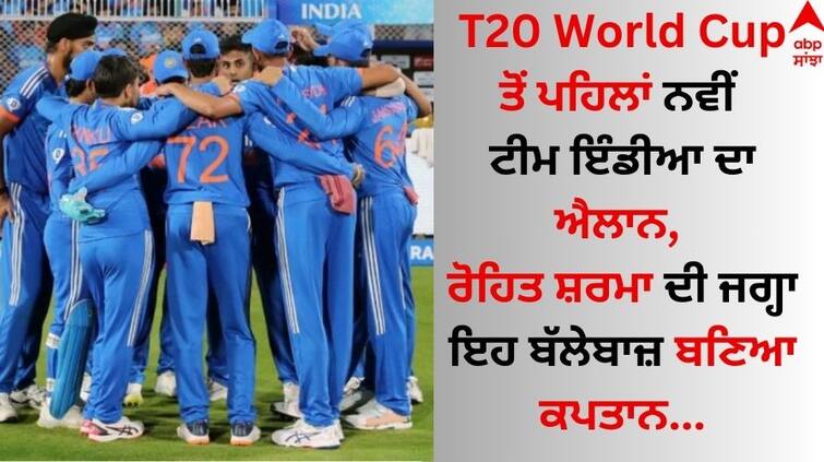 The announcement of the new team India before the T20 World Cup 2024, this batsman became the captain in place of Rohit Sharma T20 World Cup  ਤੋਂ ਪਹਿਲਾਂ ਨਵੀਂ ਟੀਮ ਇੰਡੀਆ ਦਾ ਐਲਾਨ, ਰੋਹਿਤ ਸ਼ਰਮਾ ਦੀ ਜਗ੍ਹਾ ਇਹ ਬੱਲੇਬਾਜ਼ ਬਣਿਆ ਕਪਤਾਨ
