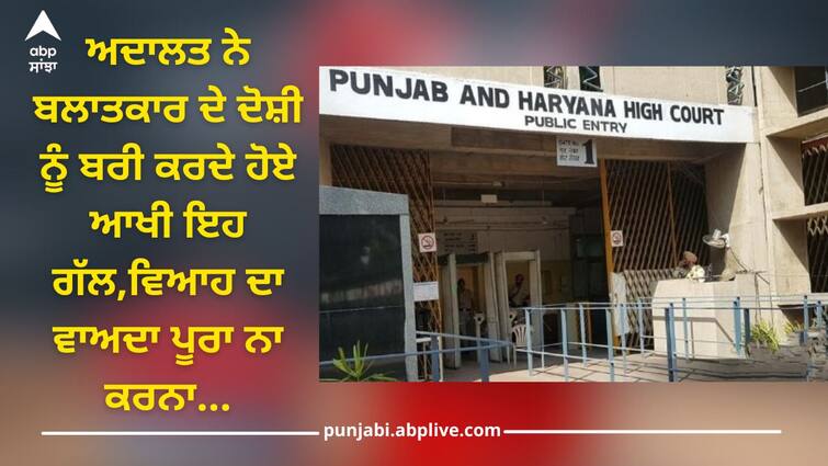 Punjab-Haryana High Court said- Every case of non-fulfillment of marriage promise is not a rape High Court: ਅਦਾਲਤ ਨੇ ਬਲਾਤਕਾਰ ਦੇ ਦੋਸ਼ੀ ਨੂੰ ਕੀਤਾ ਬਰੀ, ਪੰਜਾਬ ਅਤੇ ਹਰਿਆਣਾ ਹਾਈਕੋਰਟ ਨੇ ਦੱਸੀ ਇਹ ਵਜ੍ਹਾ, ਵਿਆਹ ਦਾ ਵਾਅਦਾ ਪੂਰਾ ਨਾ ਕਰਨਾ...