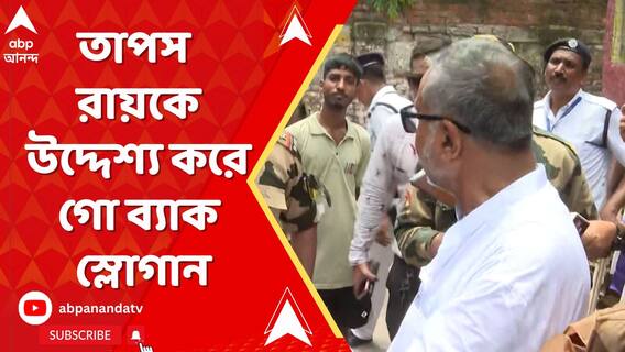তাপস রায়কে উদ্দেশ্য় করে গো ব্য়াক স্লোগান