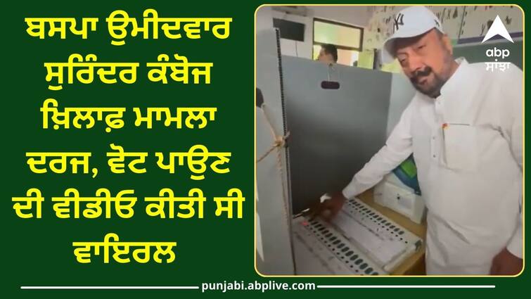 A case was registered against BSP candidate Surinder Kamboj the video of voting went viral Punjab Election: ਫਿਰੋਜ਼ਪੁਰ ਤੋਂ ਬਸਪਾ ਉਮੀਦਵਾਰ ਸੁਰਿੰਦਰ ਕੰਬੋਜ ਖ਼ਿਲਾਫ਼ ਮਾਮਲਾ ਦਰਜ, ਵੋਟ ਪਾਉਣ ਦੀ ਵੀਡੀਓ ਕੀਤੀ ਸੀ ਵਾਇਰਲ