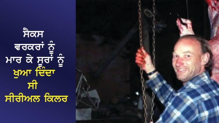 Serial killer used to kill sex workers and feed them to pigs, was looking for 50th target but... ਸੈਕਸ ਵਰਕਰਾਂ ਨੂੰ ਮਾਰ ਕੇ ਸੂਰਾਂ ਨੂੰ ਖੁਆ ਦਿੰਦਾ ਸੀ ਸੀਰੀਅਲ ਕਿਲਰ, 50ਵੇਂ ਨਿਸ਼ਾਨੇ ਦੀ ਤਲਾਸ਼ 'ਚ ਸੀ ਪਰ...