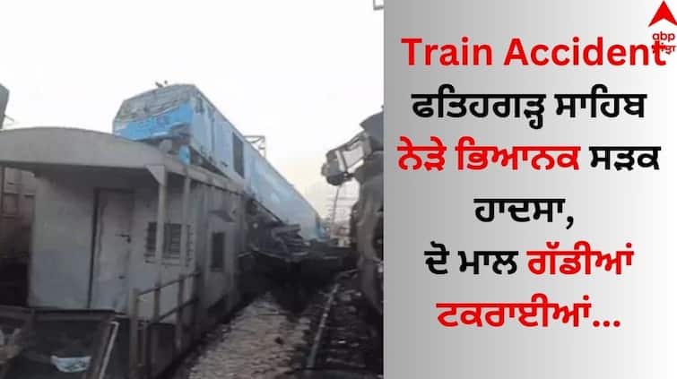 Punjab Two Freight Trains Collide In Sri Fatehgarh Sahib know details Train Accident: ਫਤਿਹਗੜ੍ਹ ਸਾਹਿਬ ਨੇੜੇ ਭਿਆਨਕ ਰੇਲ ਹਾਦਸਾ, ਦੋ ਮਾਲ ਗੱਡੀਆਂ ਟਕਰਾਈਆਂ