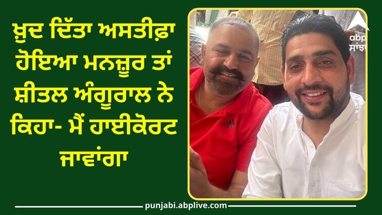 Resignation of AAP MLA accepted in Punjab Punjab Politics: ਕਦੇ ਜਿਉਂ ਚਿੜੀਏ, ਕਦੇ ਮਰ ਚਿੜੀਏ ! ਖ਼ੁਦ ਦਿੱਤਾ ਅਸਤੀਫ਼ਾ ਹੋਇਆ ਮਨਜ਼ੂਰ ਤਾਂ ਸ਼ੀਤਲ ਅੰਗੂਰਾਲ ਨੇ ਕਿਹਾ- ਮੈਂ ਹਾਈਕੋਰਟ ਜਾਵਾਂਗਾ