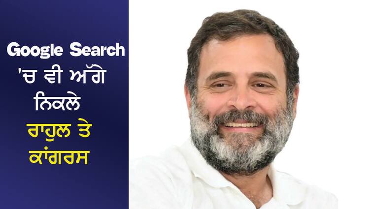 Even in Google Search, Rahul and Congress came ahead of BJP and Narendra Modi Google Search 'ਚ ਵੀ ਭਾਜਪਾ ਤੇ ਨਰਿੰਦਰ ਮੋਦੀ ਤੋਂ ਅੱਗੇ ਨਿਕਲੇ ਰਾਹੁਲ ਤੇ ਕਾਂਗਰਸ