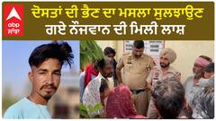 Fazilka News | ਦੋਸਤਾਂ ਦੀ ਭੈਣ ਦਾ ਮਸਲਾ ਸੁਲਝਾਉਣ ਗਏ ਨੌਜਵਾਨ ਦੀ ਮਿਲੀ ਲਾਸ਼