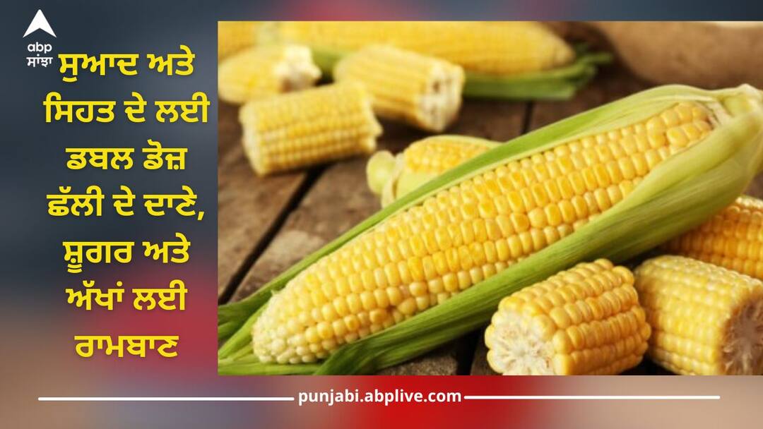Challi Corn: Double dose Corn seeds for taste and health, panacea for diabetes and eyes Health News: ਸੁਆਦ ਅਤੇ ਸਿਹਤ ਦੇ ਲਈ ਡਬਲ ਡੋਜ਼ ਛੱਲੀ ਦੇ ਦਾਣੇ, ਸ਼ੂਗਰ ਅਤੇ ਅੱਖਾਂ ਲਈ ਰਾਮਬਾਣ