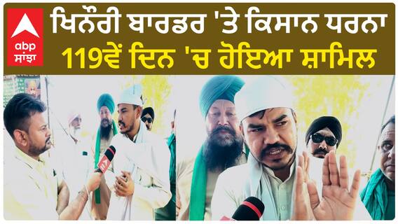 ਖਿਨੌਰੀ ਬਾਰਡਰ 'ਤੇ ਕਿਸਾਨ ਧਰਨਾ 119ਵੇਂ ਦਿਨ 'ਚ ਹੋਇਆ ਸ਼ਾਮਿਲ