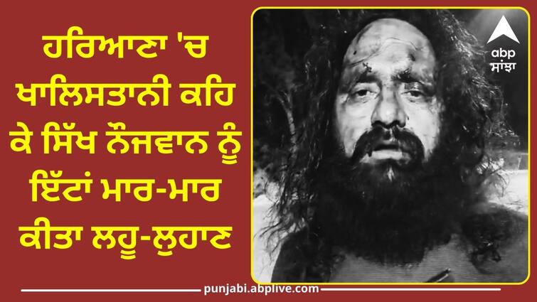 sikh youth beaten in haryana Crime News: ਹਰਿਆਣਾ 'ਚ ਖਾਲਿਸਤਾਨੀ ਕਹਿ ਕੇ ਸਿੱਖ ਨੌਜਵਾਨ ਨੂੰ ਇੱਟਾਂ ਮਾਰ ਕੀਤਾ ਲਹੂ-ਲੁਹਾਣ, 1984 ਦੰਗਿਆਂ ਦਾ ਕੀਤਾ ਜ਼ਿਕਰ