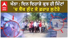 Khanna Bank Loot : ਦਿਨ ਦਿਹਾੜੇ ਕੁਝ ਹੀ ਮਿੰਟਾਂ 'ਚ ਬੈਂਕ ਲੁੱਟ ਕੇ ਫ਼ਰਾਰ ਲੁਟੇਰੇ