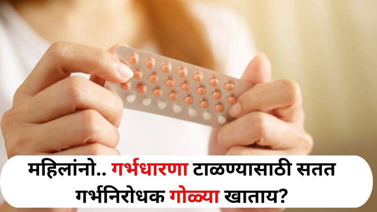 Women Health lifestyle marathi news Continuously taking birth control pills to prevent pregnancy know the side effects Women Health : महिलांनो.. गर्भधारणा टाळण्यासाठी सतत गर्भनिरोधक गोळ्या खाताय? दुष्परिणाम जाणून आश्चर्यचकित व्हाल