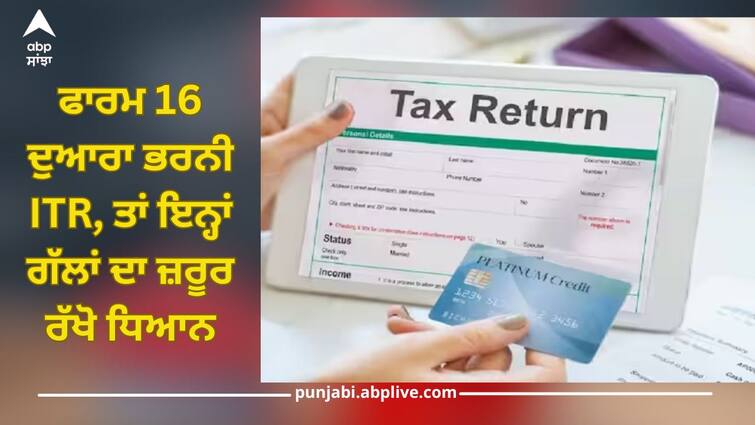 ITR has to be filed through Form 16, know what things need to be kept in mind ITR Filing: ਫਾਰਮ 16 ਦੁਆਰਾ ਭਰਨੀ ITR, ਤਾਂ ਇਨ੍ਹਾਂ ਗੱਲਾਂ ਦਾ ਜ਼ਰੂਰ ਰੱਖੋ ਧਿਆਨ