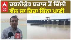 ਹਰਿਆਮਾ ਦੇ ਹਥਨੀਕੁੰਡ ਬਰਾਜ ਤੋਂ ਦਿੱਲੀ ਵੱਲ ਜਾ ਰਿਹਾ ਕਿੰਨਾ ਪਾਣੀ