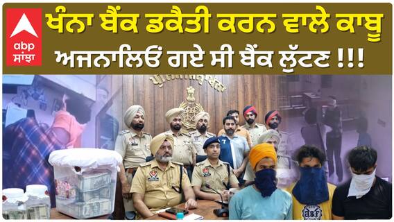 Khanna Bank Loot : ਖੰਨਾ ਬੈਂਕ ਡਕੈਤੀ ਕਰਨ ਵਾਲੇ ਕਾਬੂ - ਅਜਨਾਲਿਓਂ ਗਏ ਸੀ ਬੈਂਕ ਲੁੱਟਣ !!!