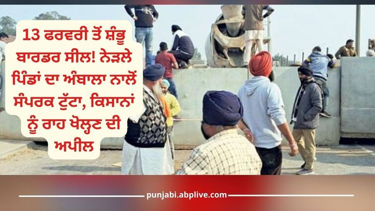 Shambhu border sealed from February 13, Nearby villages lost contact with Ambala, appeal to farmers to open road Farmers Protest: 13 ਫਰਵਰੀ ਤੋਂ ਸ਼ੰਭੂ ਬਾਰਡਰ ਸੀਲ! ਨੇੜਲੇ ਪਿੰਡਾਂ ਦਾ ਅੰਬਾਲਾ ਨਾਲੋਂ ਸੰਪਰਕ ਟੁੱਟਾ, ਕਿਸਾਨਾਂ ਨੂੰ ਰਾਹ ਖੋਲ੍ਹਣ ਦੀ ਅਪੀਲ