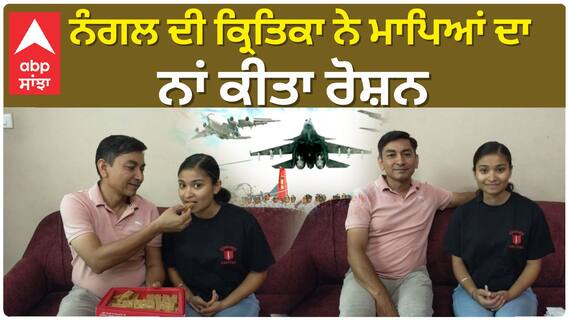 Indian Air Force ਦੀ ਟ੍ਰੇਨਿੰਗ ਲਈ ਚੁਣੀ ਗਈ ਨੰਗਲ ਦੀ ਕ੍ਰਿਤਿਕਾ