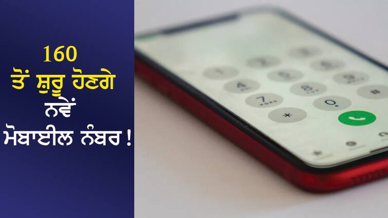 New mobile numbers will start from 160, know which one will be released by the government? 160 ਤੋਂ ਸ਼ੁਰੂ ਹੋਣਗੇ ਨਵੇਂ ਮੋਬਾਈਲ ਨੰਬਰ, ਜਾਣੋ ਕਿਨ੍ਹਾ ਨੂੰ ਜਾਰੀ ਕਰੇਗੀ ਸਰਕਾਰ?