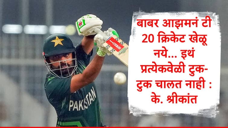 T20  World Cup 2024 K Srikkanth advise to Babar Azam to not play t20 cricket due to low strike rate  marathi news Babar Azam :बाबर आझम कसोटीत चांगला क्रिकेटर असेल पण त्यानं टी 20 क्रिकेट खेळू नये, इथं  नेहमी टुक टुक चालत नाही, कुणी दिला खोचक सल्ला?