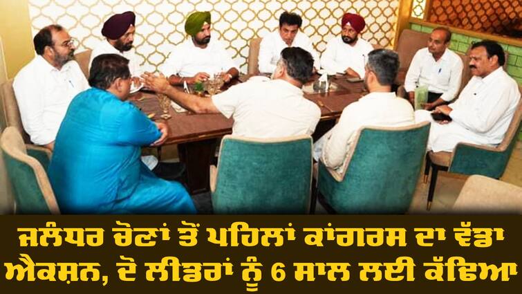 Congress Expelled Two Leaders in Jalandhar For Six Years   Jalandhar By Election: ਜਲੰਧਰ ਚੋਣਾਂ ਤੋਂ ਪਹਿਲਾਂ ਕਾਂਗਰਸ ਦਾ ਵੱਡਾ ਐਕਸ਼ਨ, ਦੋ ਲੀਡਰਾਂ ਨੂੰ 6 ਸਾਲ ਲਈ ਕੱਢਿਆ ਬਾਹਰ 