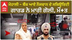 Mohali bank Firing | ਮੋਹਾਲੀ - ਬੈਂਕ ਆਏ ਨੌਜਵਾਨ ਦੇ ਸਕਿਊਰਿਟੀ ਗਾਰਡ ਨੇ ਮਾਰੀ ਗੋਲੀ, ਮੌਤ