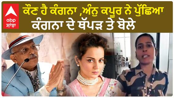 Watch : ਕੌਣ ਹੈ ਕੰਗਨਾ , ਅੰਨੁ ਕਪੂਰ ਨੇ ਪੁੱਛਿਆ , ਕੰਗਨਾ ਦੇ ਥੱਪੜ ਤੇ ਬੋਲੇ