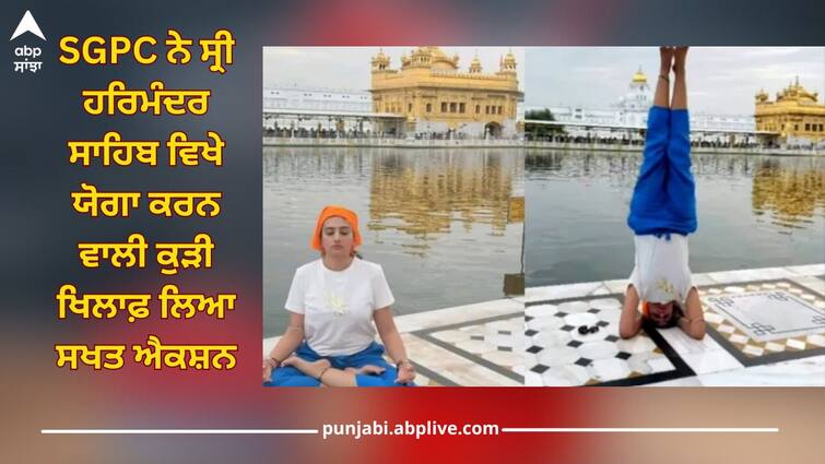 Amritsar News: SGPC took strict action against girl doing yoga at Sri Harmandir Sahib, filed a police complaint SGPC ਨੇ ਸ੍ਰੀ ਹਰਿਮੰਦਰ ਸਾਹਿਬ ਵਿਖੇ ਯੋਗਾ ਕਰਨ ਵਾਲੀ ਕੁੜੀ ਖਿਲਾਫ਼ ਲਿਆ ਸਖਤ ਐਕਸ਼ਨ, ਪੁਲਿਸ ਸ਼ਿਕਾਇਤ ਕਰਵਾਈ ਦਰਜ