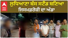 Ludhiana News | ਨਸ਼ੇ ਦੀ ਪੂਰਤੀ ਲਈ ਸਰੇਆਮ ਧੰਦਾ ਕਰਦੀਆਂ ਕੁੜੀਆਂ - ਲੁਧਿਆਣਾ ਬੱਸ ਸਟੈਂਡ ਬਣਿਆ ਜਿਸਮਫ਼ਰੋਸ਼ੀ ਦਾ ਅੱਡਾ